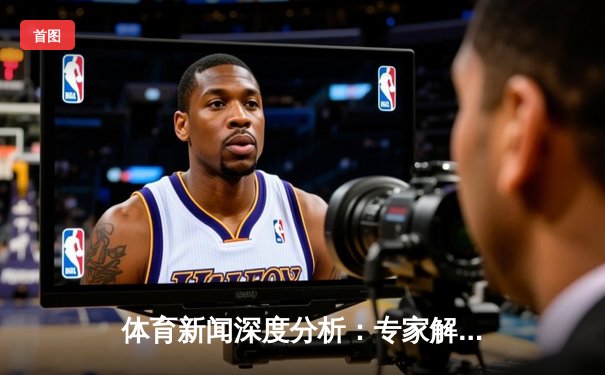 体育新闻深度分析：专家解读