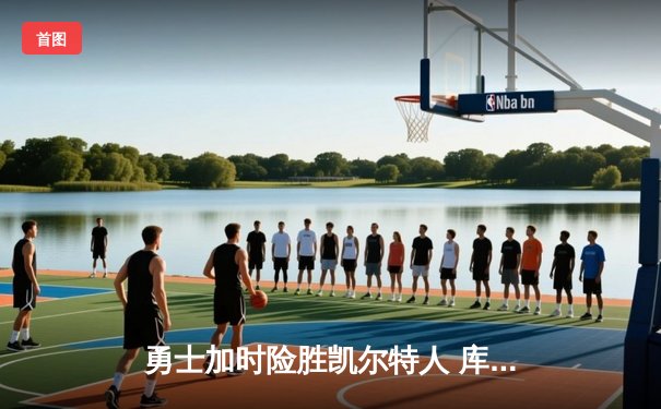 勇士加时险胜凯尔特人 库里关键三分定胜局