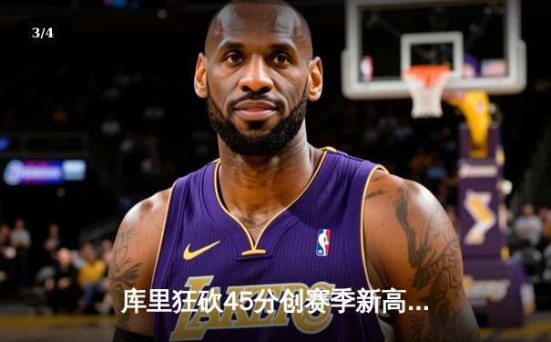 库里狂砍45分创赛季新高 勇士加时险胜凯尔特人扳平总比分 - 3