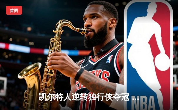 凯尔特人逆转独行侠夺冠 塔图姆26+13加冕FMVP